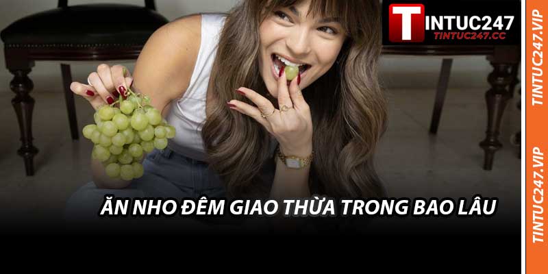 Ăn Nho Đêm Giao Thừa Trong Bao Lâu - Phong Tục May Mắn 2026