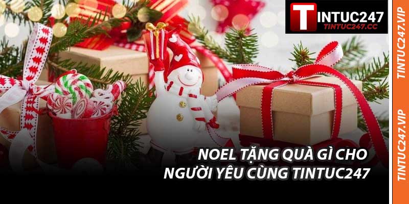 Noel Tặng Quà Gì Cho Người Yêu Cùng Tintuc247