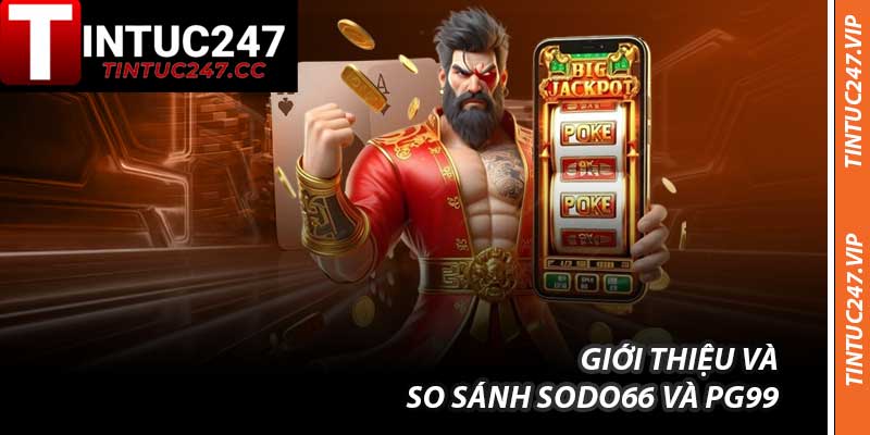 Giới thiệu và So Sánh Sodo66 Và Pg99