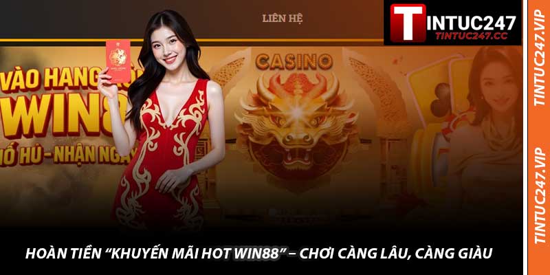 Hoàn Tiền “Khuyến Mãi Hot Win88” – Chơi Càng Lâu, Càng Giàu