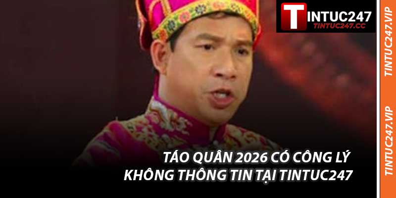 Táo Quân 2026 Có Công Lý Không Thông Tin Tại Tintuc247