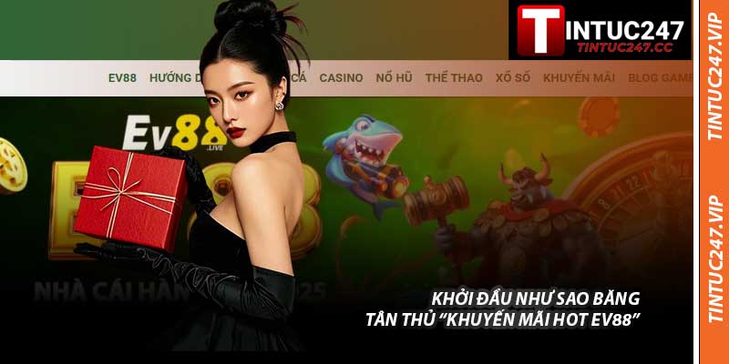 Khởi Đầu Như Sao Băng: Tân Thủ “Khuyến Mãi Hot EV88”