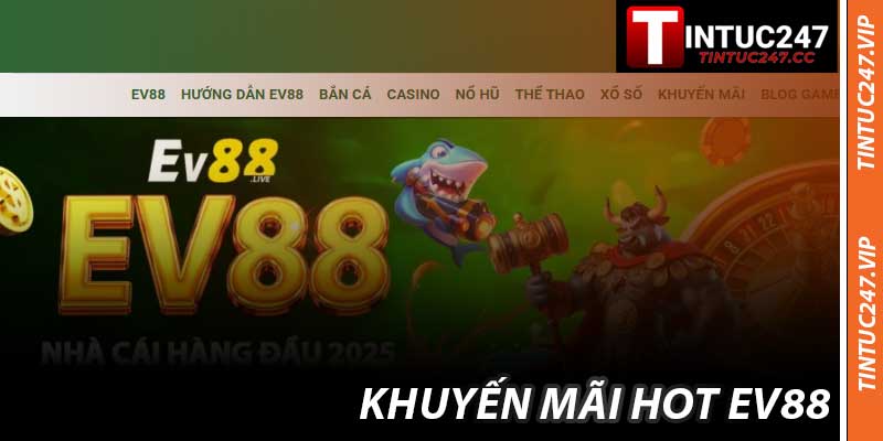 Khuyến Mãi Hot EV88 – Bão Thưởng Đỉnh Nhất Cùng Tintuc247
