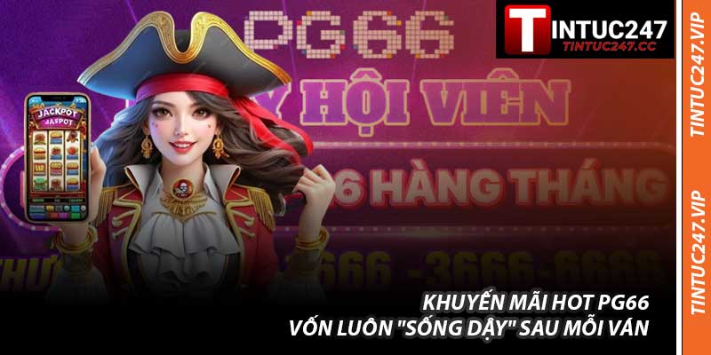 Khuyến Mãi Hot PG66: Vốn Luôn "Sống Dậy" Sau Mỗi Ván