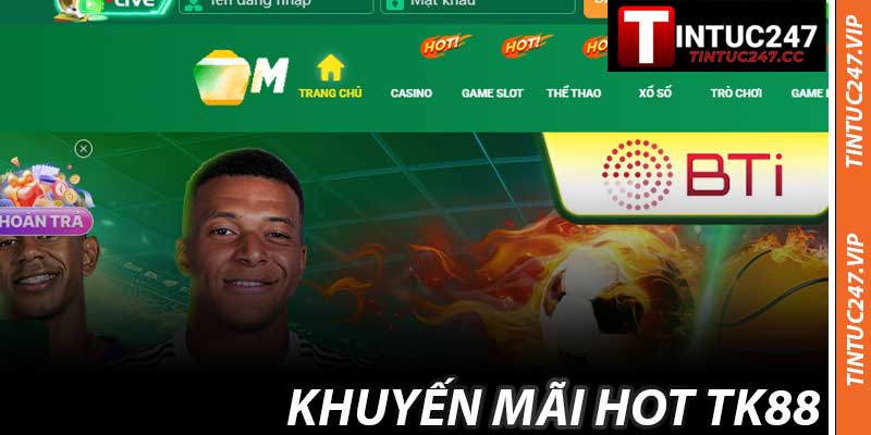 Khuyến Mãi Hot TK88 – Bão Thưởng Rực Lửa Ở Tintuc247