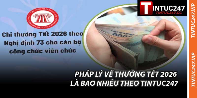 Pháp Lý Về Thưởng Tết 2026 Là Bao Nhiêu Theo Tintuc247