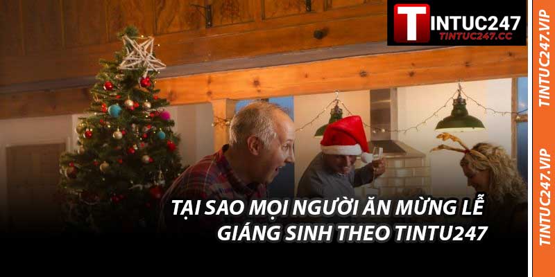 Tại Sao Mọi Người Ăn Mừng Lễ Giáng Sinh Theo Tintu247