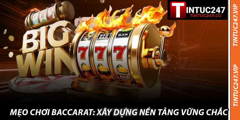 Mẹo Chơi Baccarat: Xây Dựng Nền Tảng Vững Chắc
