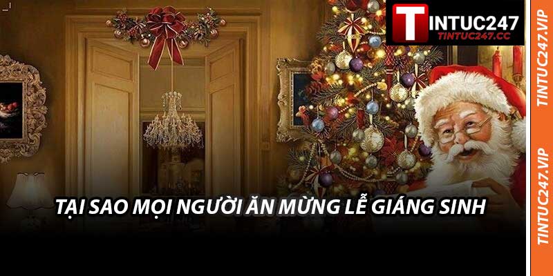 Tại Sao Mọi Người Ăn Mừng Lễ Giáng Sinh - Ý Nghĩa 2026