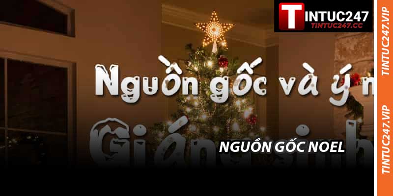 Nguồn Gốc Noel - Hành Trình Quá Khứ Đến Hiện Tại 2025