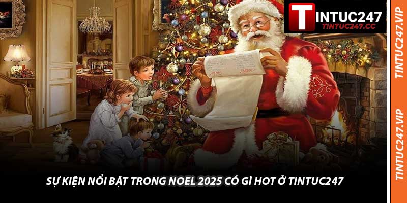 Sự Kiện Nổi Bật Trong Noel 2025 Có Gì Hot Ở Tintuc247