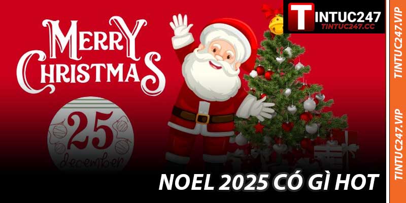 Noel 2025 Có Gì Hot - Sự Kiện Lễ Hội Rực Rỡ Cùng Tintuc247