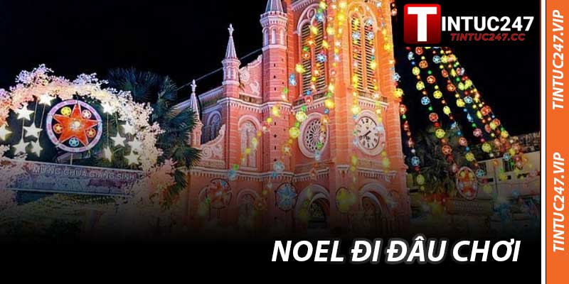 Noel Đi Đâu Chơi - Gợi Ý Địa Điểm Hot Nhất Của 2026