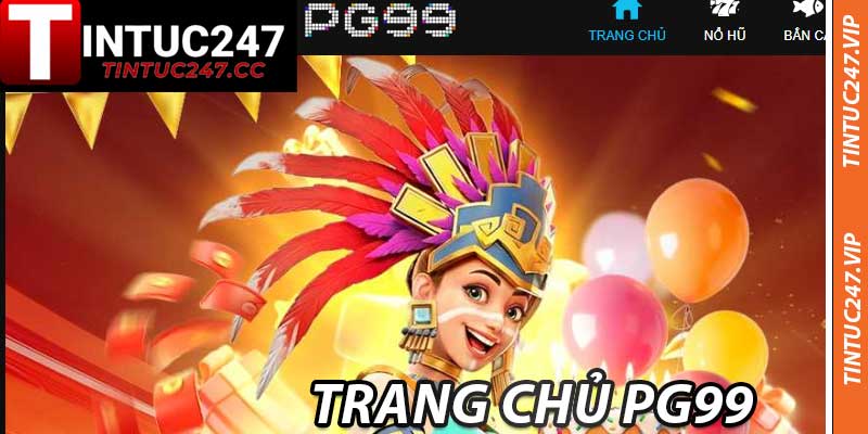 PG99 - Nhà Cái Uy Tín 2026 Được Tintuc247 Đề Cử Cao