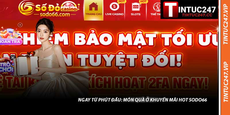 Ngay Từ Phút Đầu: Món Quà Ở Khuyến Mãi Hot Sodo66