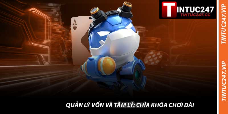 Quản Lý Vốn Và Tâm Lý: Chìa Khóa Chơi Dài 