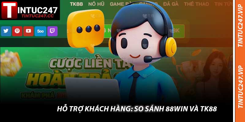 Hỗ trợ khách hàng: So Sánh 88WIN Và TK88