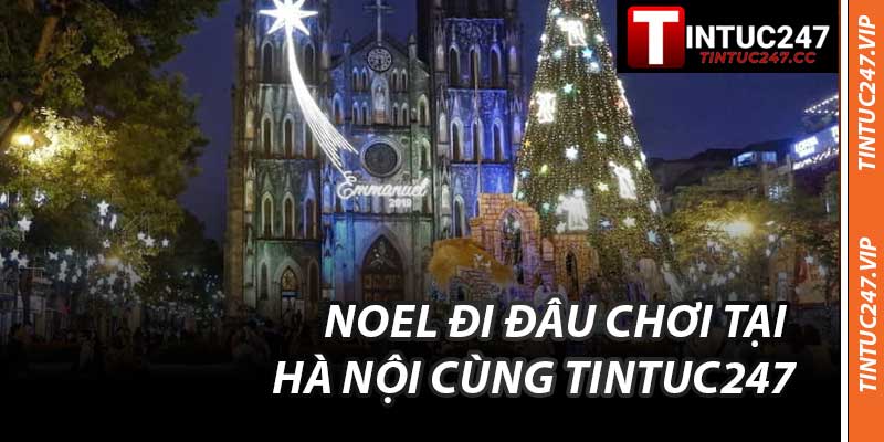 Noel Đi Đâu Chơi Tại Hà Nội Cùng Tintuc247