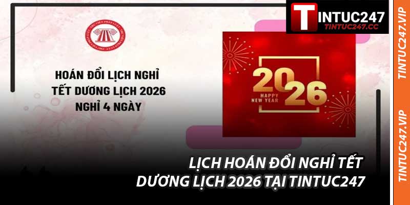 Lịch Hoán Đổi Nghỉ Tết Dương Lịch 2026 Tại Tintuc247