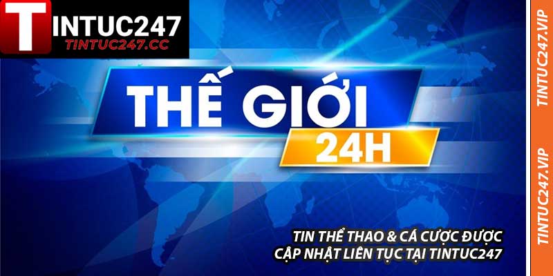 Tin Thể Thao & Cá Cược Được Cập Nhật Liên Tục Tại Tintuc247