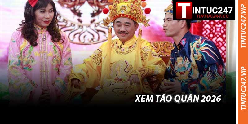 Tình Hình Hiện Tại Xem Táo Quân 2026 Theo Tintuc247