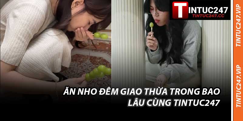 Ăn Nho Đêm Giao Thừa Trong Bao Lâu Cùng Tintuc247